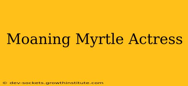 Moaning Myrtle Actress