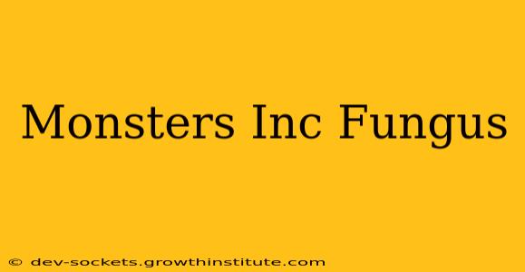 Monsters Inc Fungus