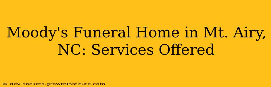 Moody's Funeral Home in Mt. Airy, NC: Services Offered