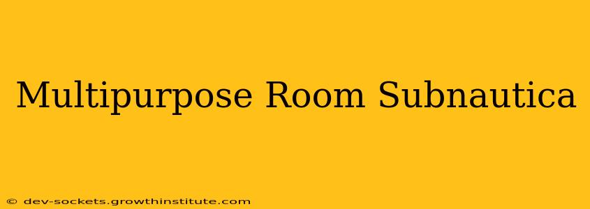 Multipurpose Room Subnautica