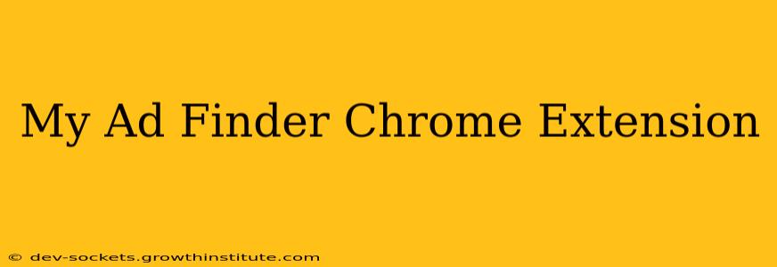 My Ad Finder Chrome Extension