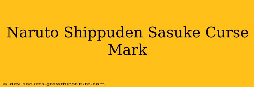 Naruto Shippuden Sasuke Curse Mark