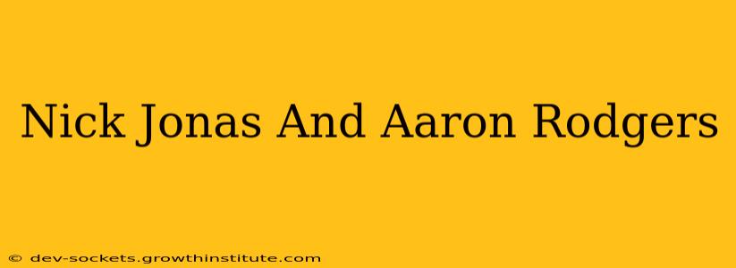 Nick Jonas And Aaron Rodgers