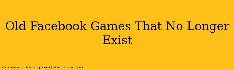 Old Facebook Games That No Longer Exist