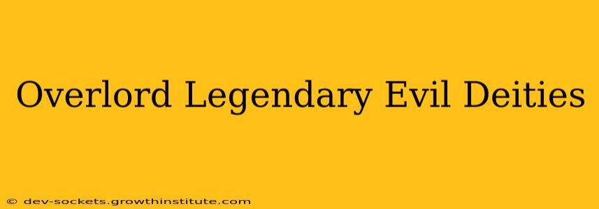 Overlord Legendary Evil Deities