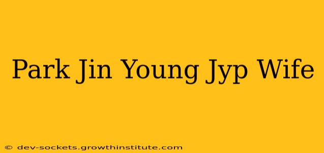 Park Jin Young Jyp Wife