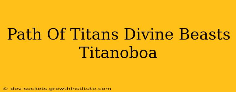 Path Of Titans Divine Beasts Titanoboa