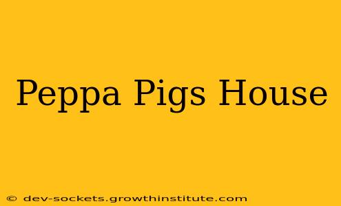 Peppa Pigs House