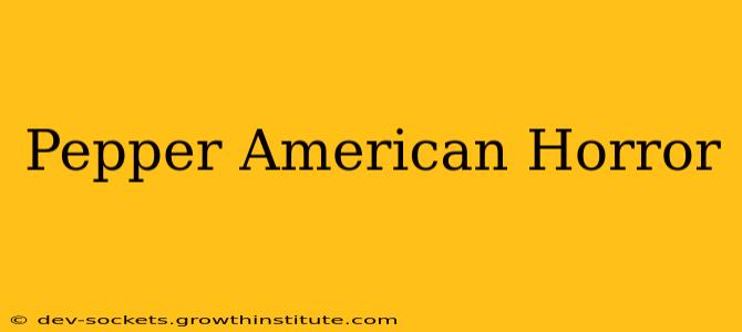 Pepper American Horror