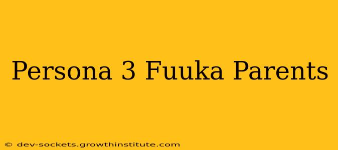 Persona 3 Fuuka Parents
