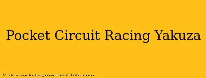 Pocket Circuit Racing Yakuza