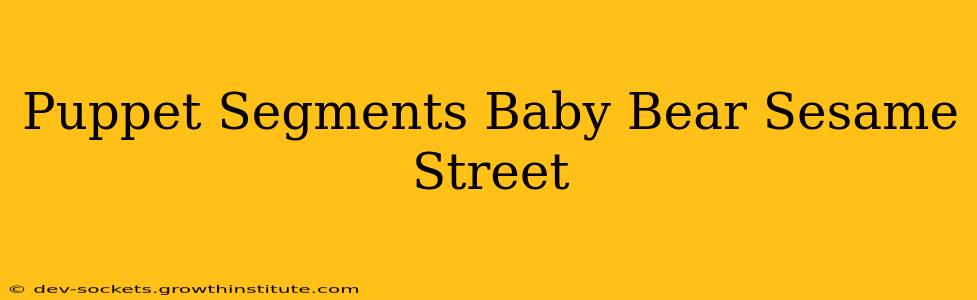 Puppet Segments Baby Bear Sesame Street