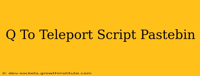 Q To Teleport Script Pastebin