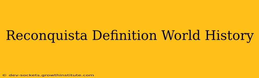Reconquista Definition World History