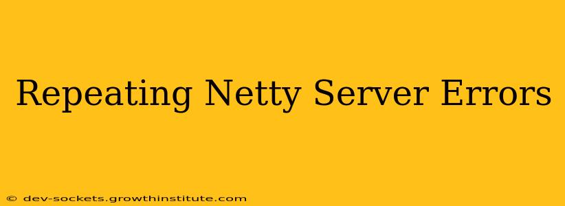Repeating Netty Server Errors