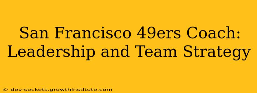 San Francisco 49ers Coach: Leadership and Team Strategy