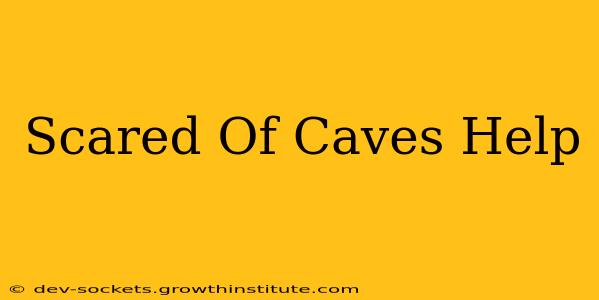 Scared Of Caves Help