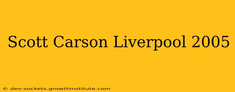 Scott Carson Liverpool 2005