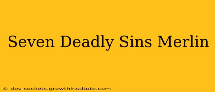 Seven Deadly Sins Merlin