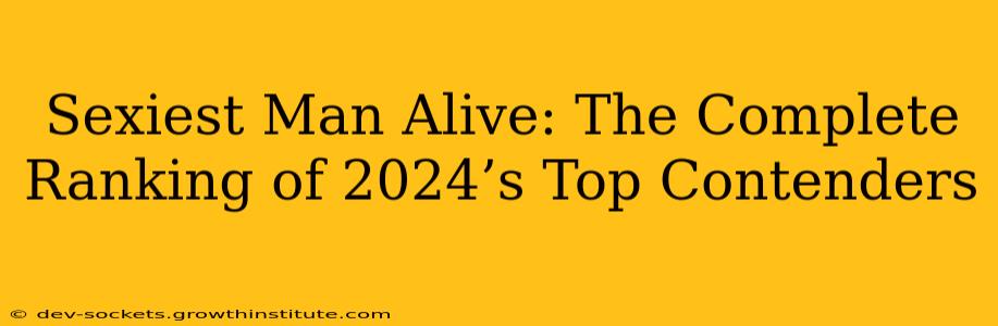 Sexiest Man Alive: The Complete Ranking of 2024’s Top Contenders