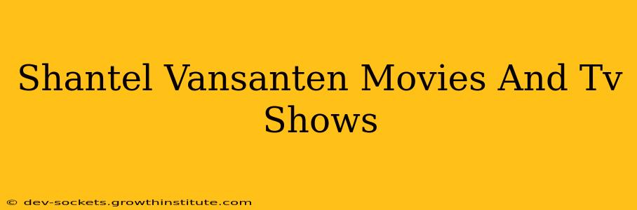 Shantel Vansanten Movies And Tv Shows