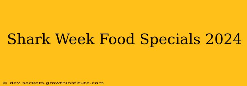 Shark Week Food Specials 2024
