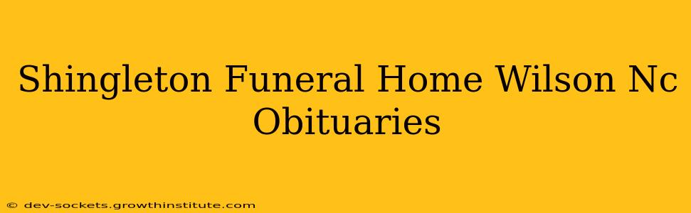 Shingleton Funeral Home Wilson Nc Obituaries