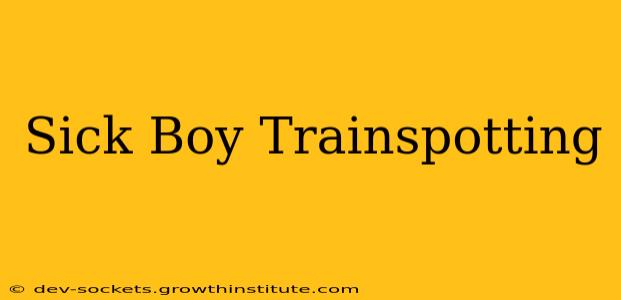 Sick Boy Trainspotting