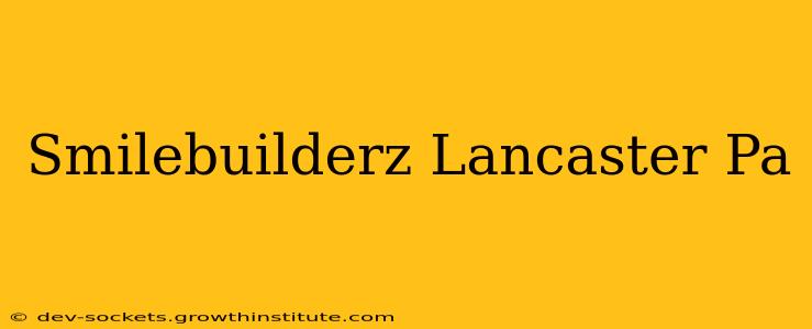 Smilebuilderz Lancaster Pa
