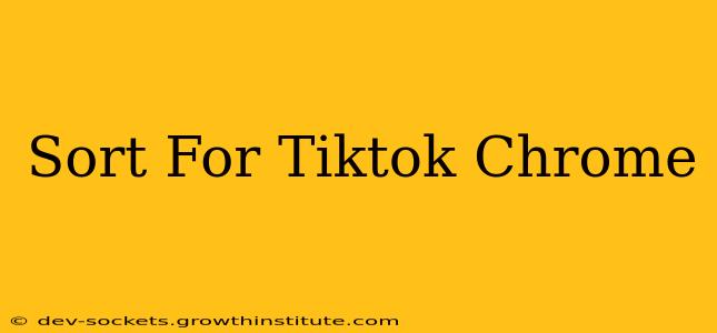 Sort For Tiktok Chrome