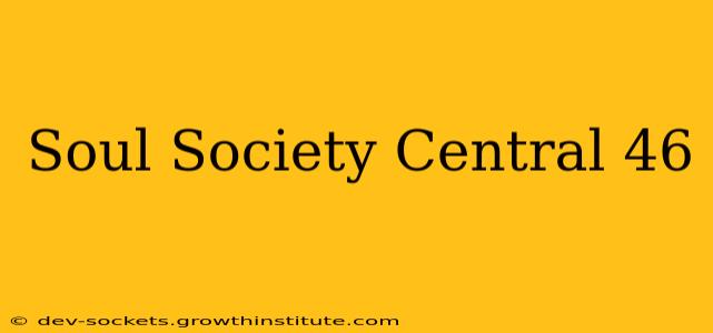 Soul Society Central 46