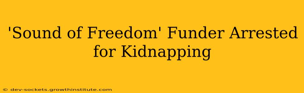 'Sound of Freedom' Funder Arrested for Kidnapping