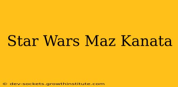 Star Wars Maz Kanata