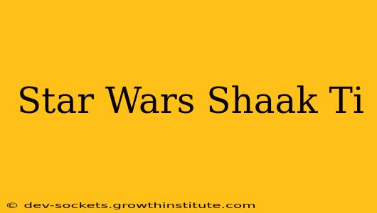 Star Wars Shaak Ti