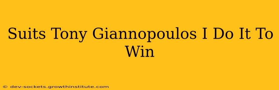 Suits Tony Giannopoulos I Do It To Win