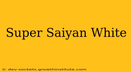 Super Saiyan White