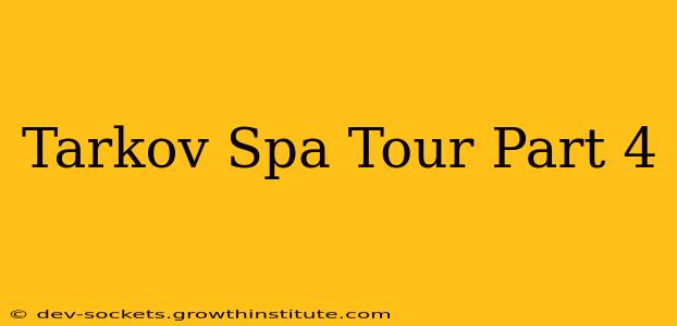 Tarkov Spa Tour Part 4