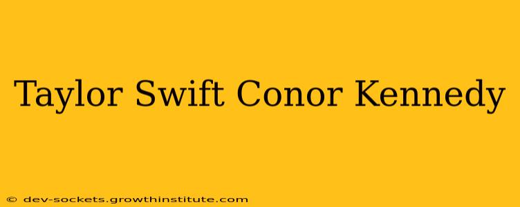 Taylor Swift Conor Kennedy