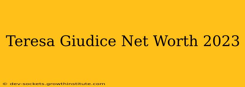 Teresa Giudice Net Worth 2023
