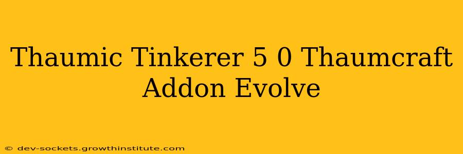Thaumic Tinkerer 5 0 Thaumcraft Addon Evolve
