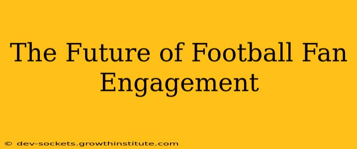 The Future of Football Fan Engagement