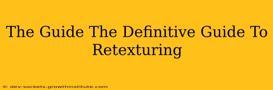 The Guide The Definitive Guide To Retexturing