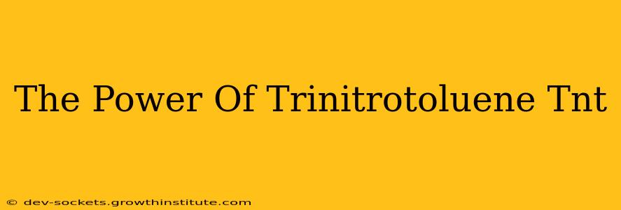 The Power Of Trinitrotoluene Tnt