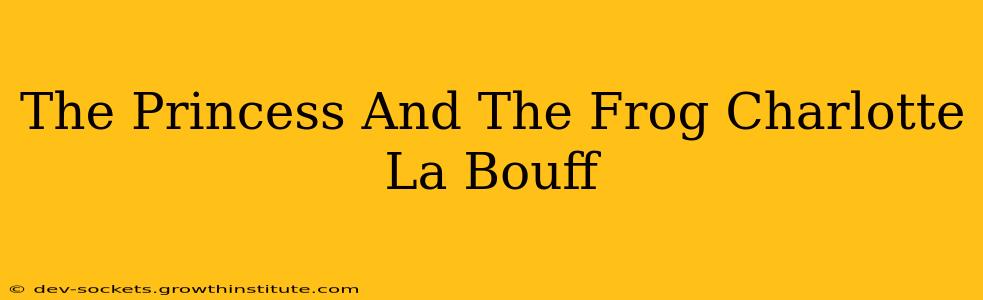 The Princess And The Frog Charlotte La Bouff