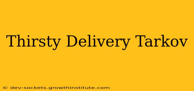Thirsty Delivery Tarkov