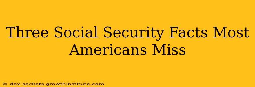 Three Social Security Facts Most Americans Miss