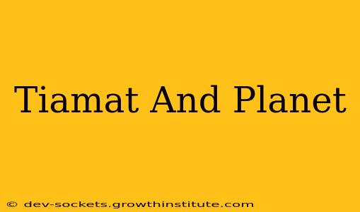 Tiamat And Planet