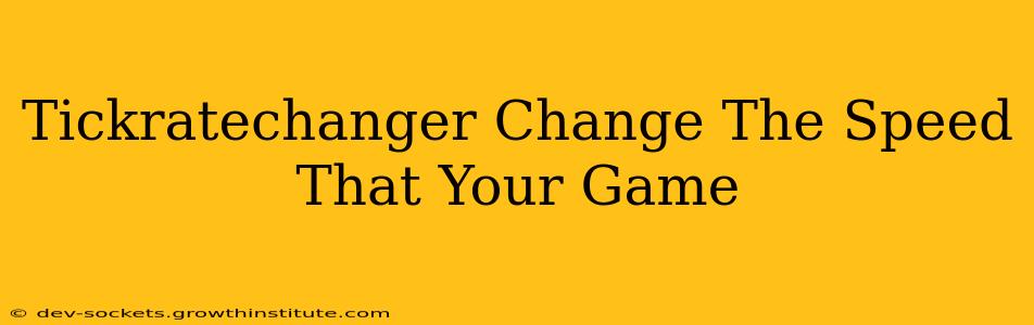 Tickratechanger Change The Speed That Your Game