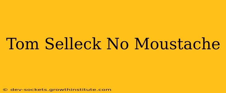 Tom Selleck No Moustache