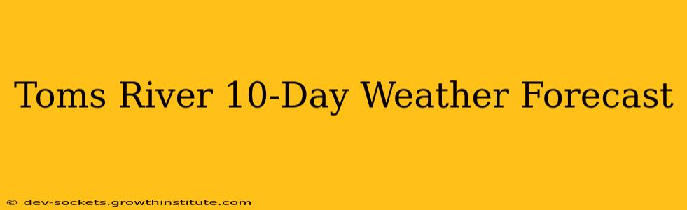 Toms River 10-Day Weather Forecast
